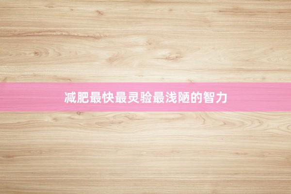 减肥最快最灵验最浅陋的智力