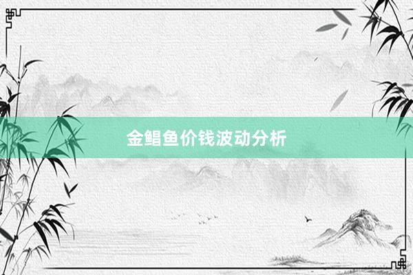 金鲳鱼价钱波动分析