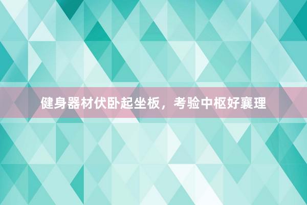健身器材伏卧起坐板，考验中枢好襄理